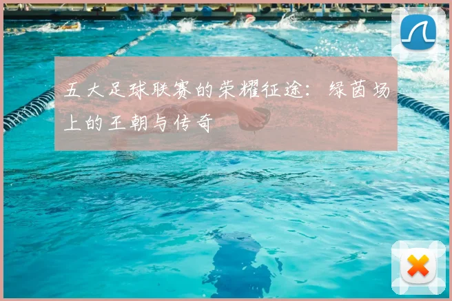 五大足球联赛的荣耀征途：绿茵场上的王朝与传奇