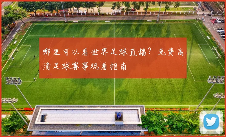 哪里可以看世界足球直播？免费高清足球赛事观看指南