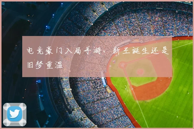 电竞豪门入局手游，新王诞生还是旧梦重温